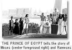The Prince of Egypt tells the story of Moses and Ramses