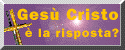 GesÃ¹ Cristo Ã¨ la risposta alle tue domande?