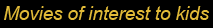 Movies of interest to kids