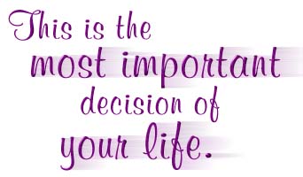 The most important decision of your life.