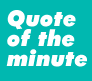Quote of the Minute