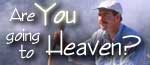 Free Online Film--ARE YOU GOING TO HEAVEN?. 30 minutes. Find out if YOU are going to heaven. You CAN know for sure.