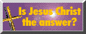Is Jesus Christ the answer?